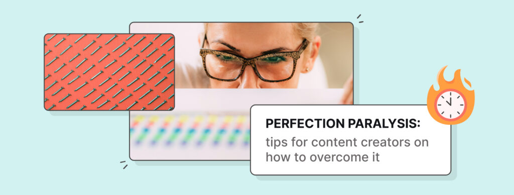 Perfection paralysis: tips for content creators on how to overcome it 