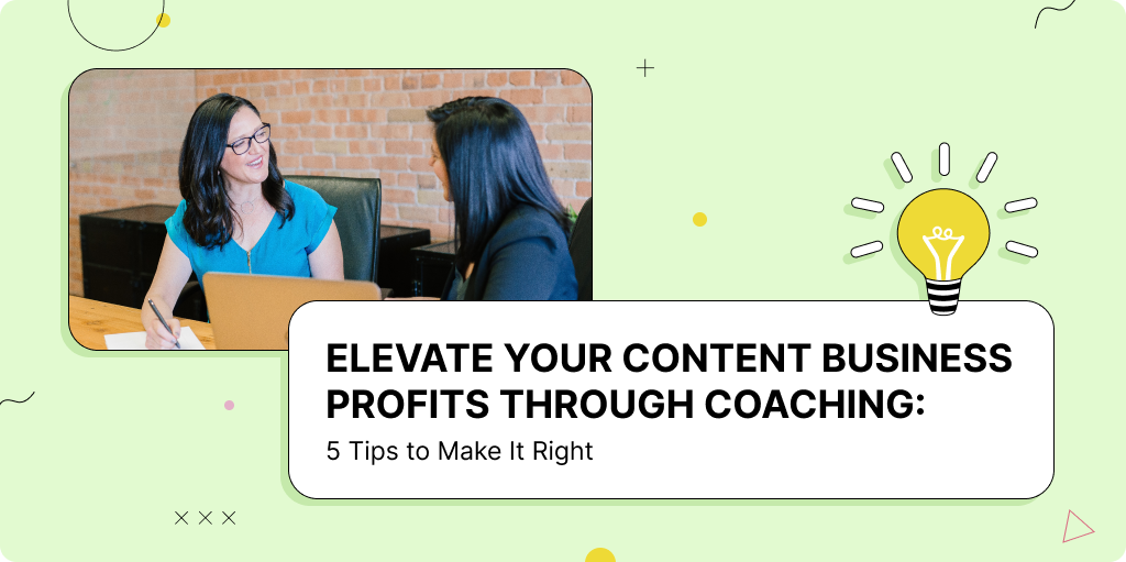 Elevate Your Content Business Profits Through Coaching: 5 Tips to Make It Right