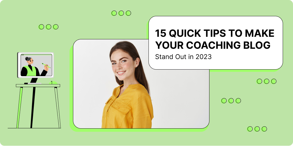 15 Quick Tips To Make Your Coaching Blog Stand Out in 2023