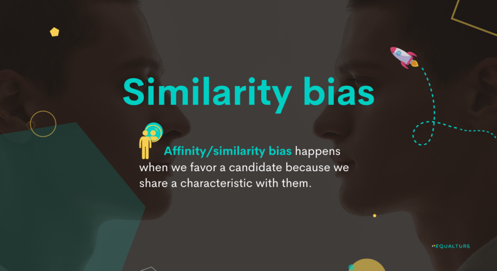 Similarity bias is a kind of cognitive bias that explains our tendency to prefer people that look and think like us. Because quite naturally, we want to surround ourselves with people we feel are similar to us. 