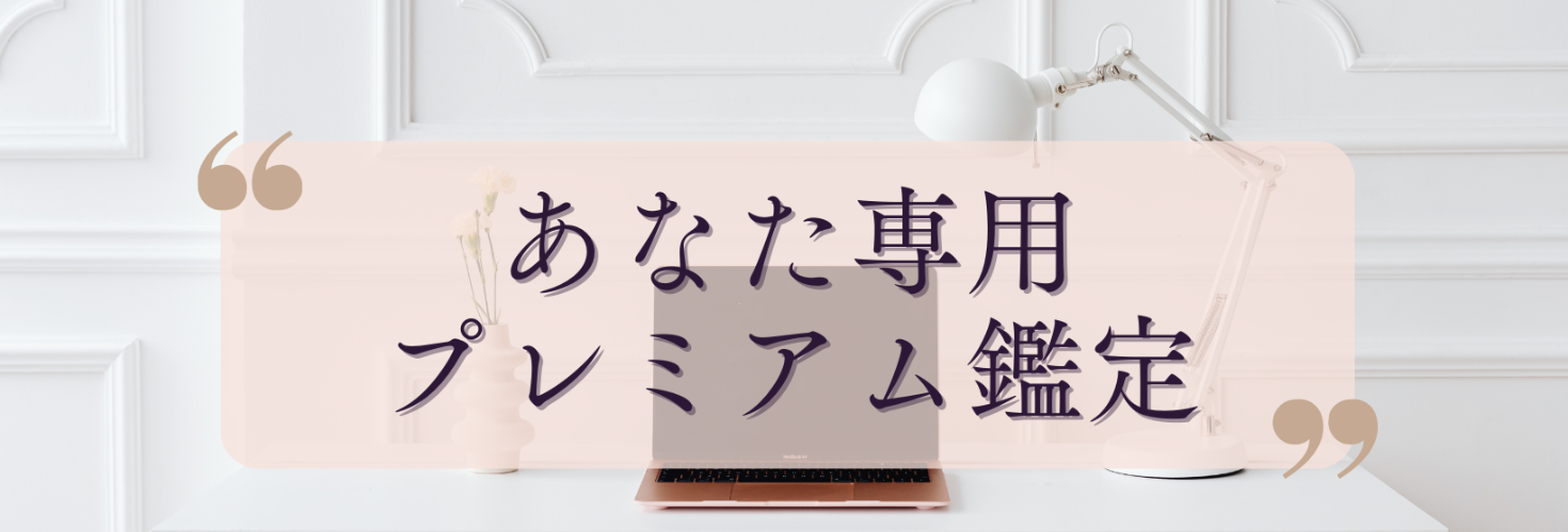 【プレミアム鑑定】あなた専用オーダーメードでじっくりたっぷり鑑定します