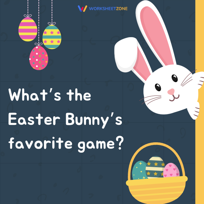 What’s the Easter Bunny’s favorite game?