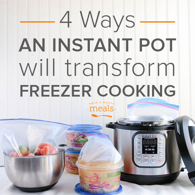 4 Ways an Instant Pot Will Transform Freezer Cooking