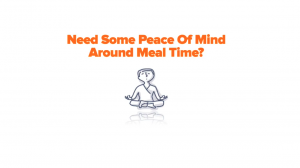 Need Peace of Mind Around Mealtime?