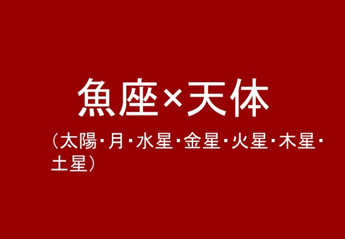 魚座（太陽、月、水星、金星、火星、木星、土星）について