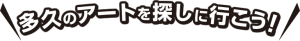 多久のアートを探しに行こう！