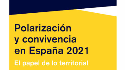 Informe sobre “La Polarización y Convivencia en España 2021. El papel de lo territorial”