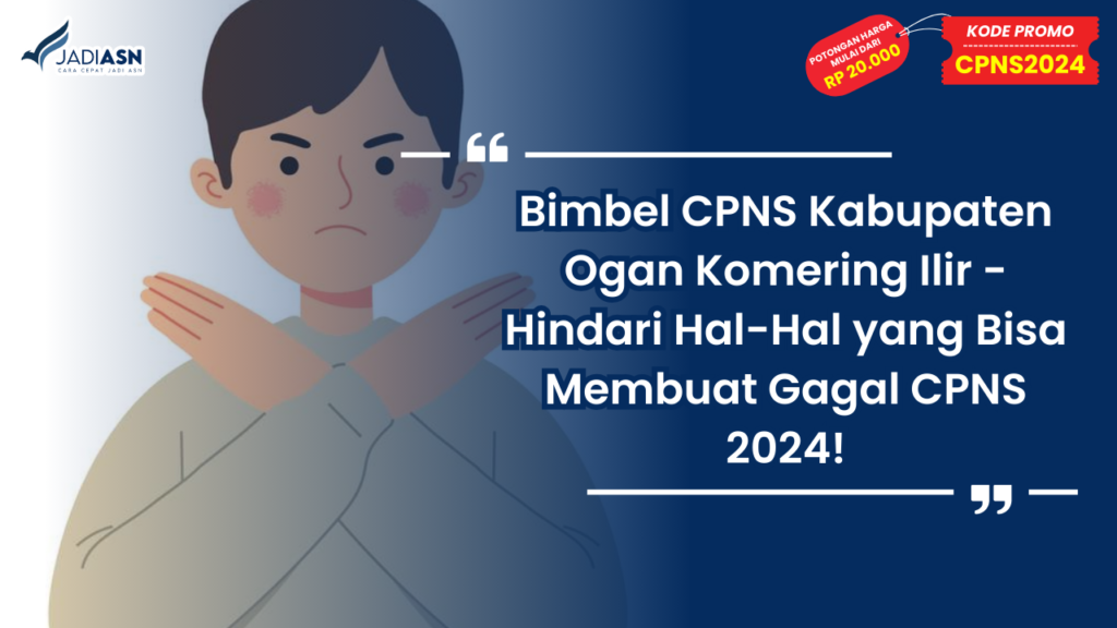 Bimbel CPNS Kabupaten Ogan Komering Ilir - Hindari Hal-Hal yang Bisa Membuat Gagal CPNS 2024!