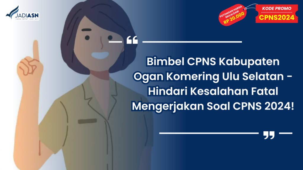 Bimbel CPNS Kabupaten Ogan Komering Ulu Selatan - Hindari Kesalahan Fatal Mengerjakan Soal CPNS 2024!