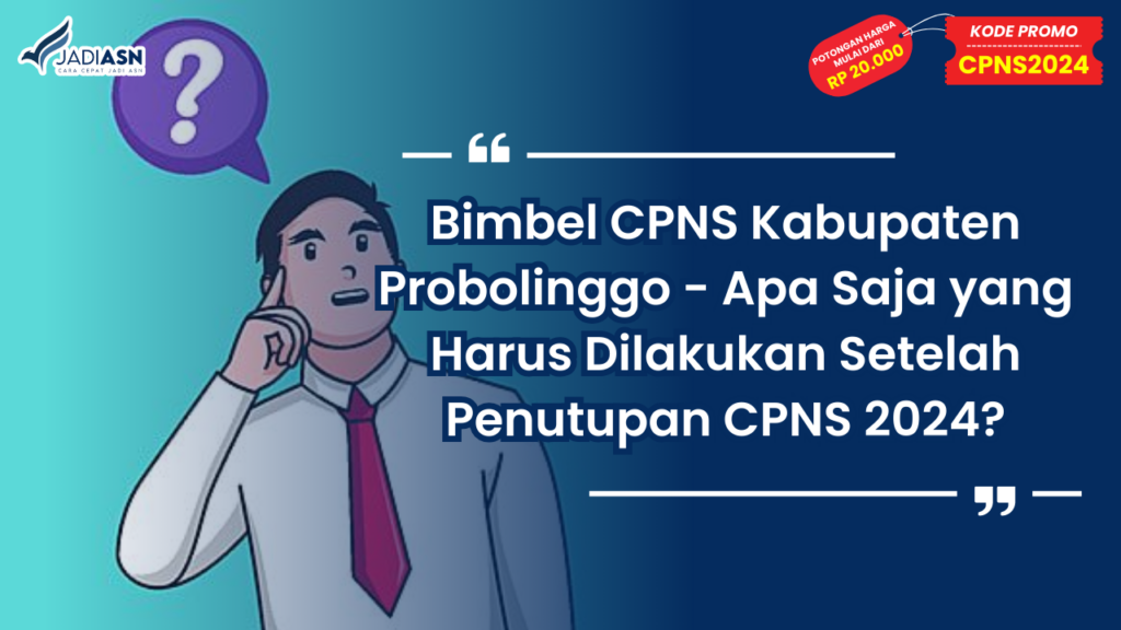 Bimbel CPNS Kabupaten Probolinggo - Apa Saja yang Harus Dilakukan Setelah Penutupan CPNS 2024?