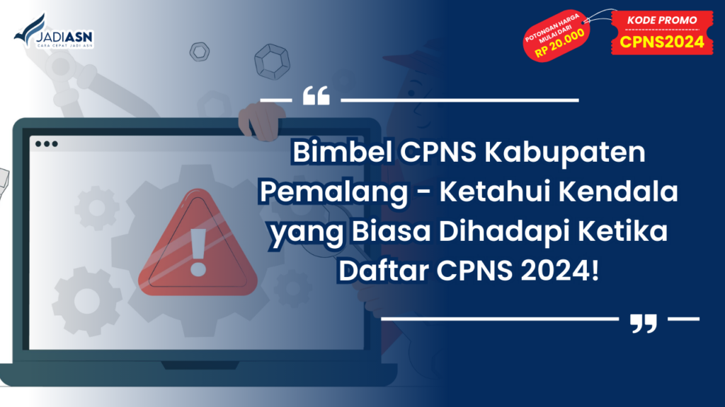 Bimbel CPNS Kabupaten Pemalang - Ketahui Kendala yang Biasa Dihadapi Ketika Daftar CPNS 2024!