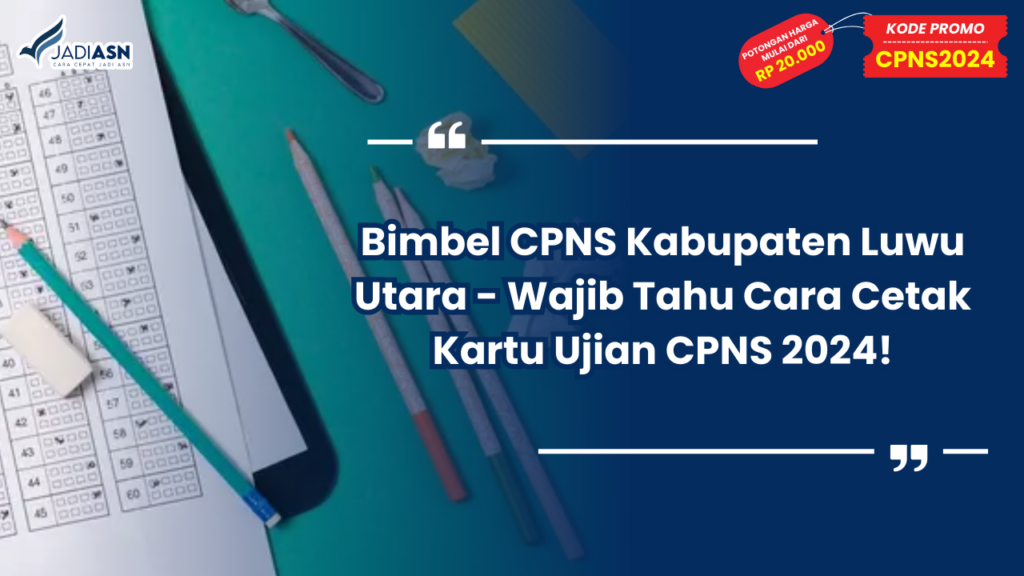 Bimbel CPNS Kabupaten Luwu Utara - Wajib Tahu Cara Cetak Kartu Ujian CPNS 2024!