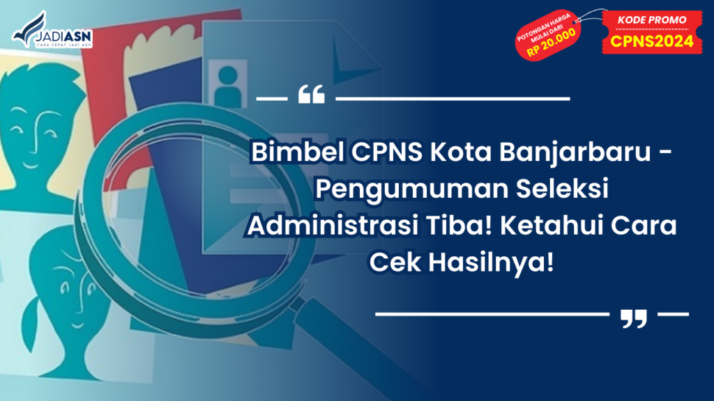 Bimbel CPNS Kota Banjarbaru - Pengumuman Seleksi Administrasi Tiba! Ketahui Cara Cek Hasilnya!