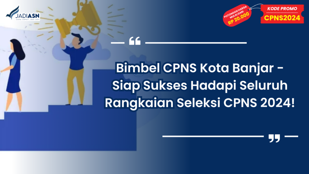 Bimbel CPNS Kota Banjar - Siap Sukses Hadapi Seluruh Rangkaian Seleksi CPNS 2024!