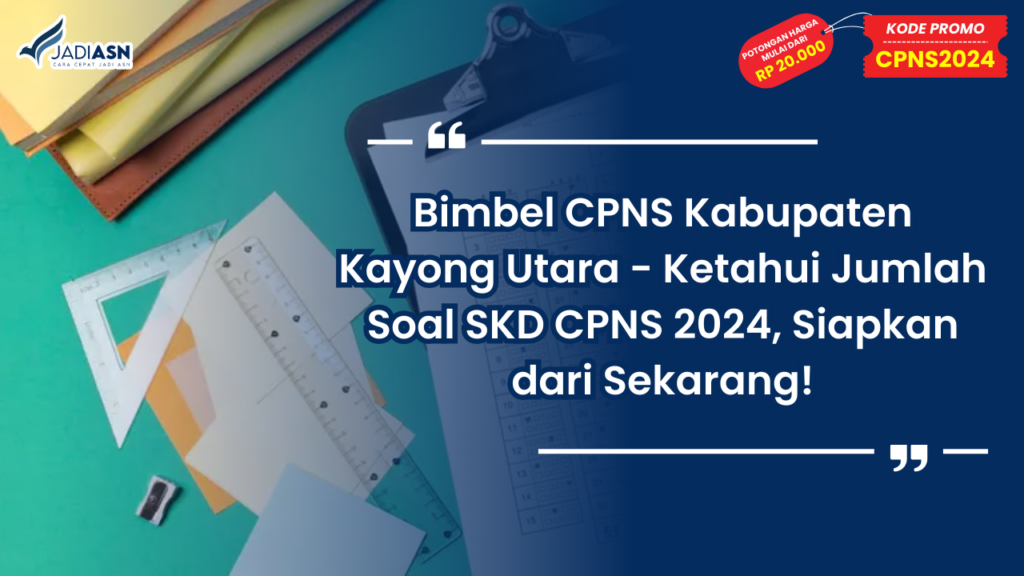 Bimbel CPNS Kabupaten Kayong Utara - Ketahui Jumlah Soal SKD CPNS 2024, Siapkan dari Sekarang!