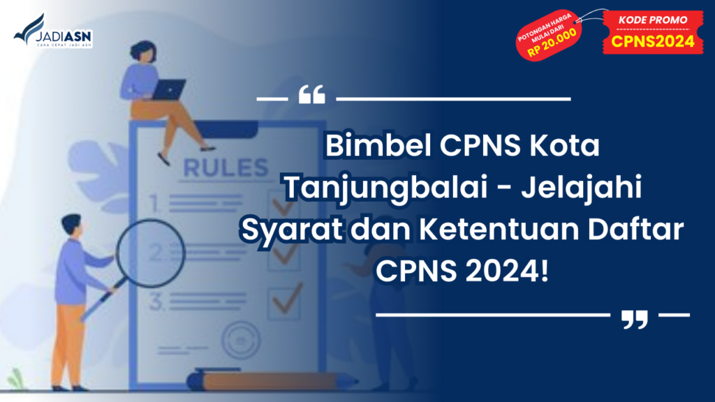 Bimbel CPNS Kota Tanjungbalai - Jelajahi Syarat dan Ketentuan Daftar CPNS 2024!