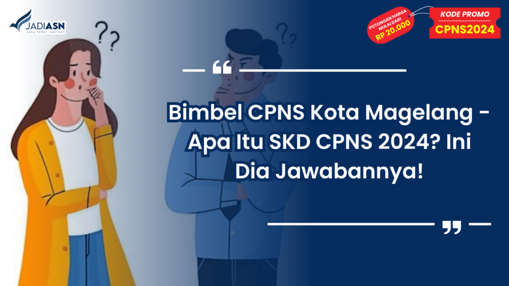 Bimbel CPNS Kota Magelang - Apa Itu SKD CPNS 2024? Ini Dia Jawabannya!