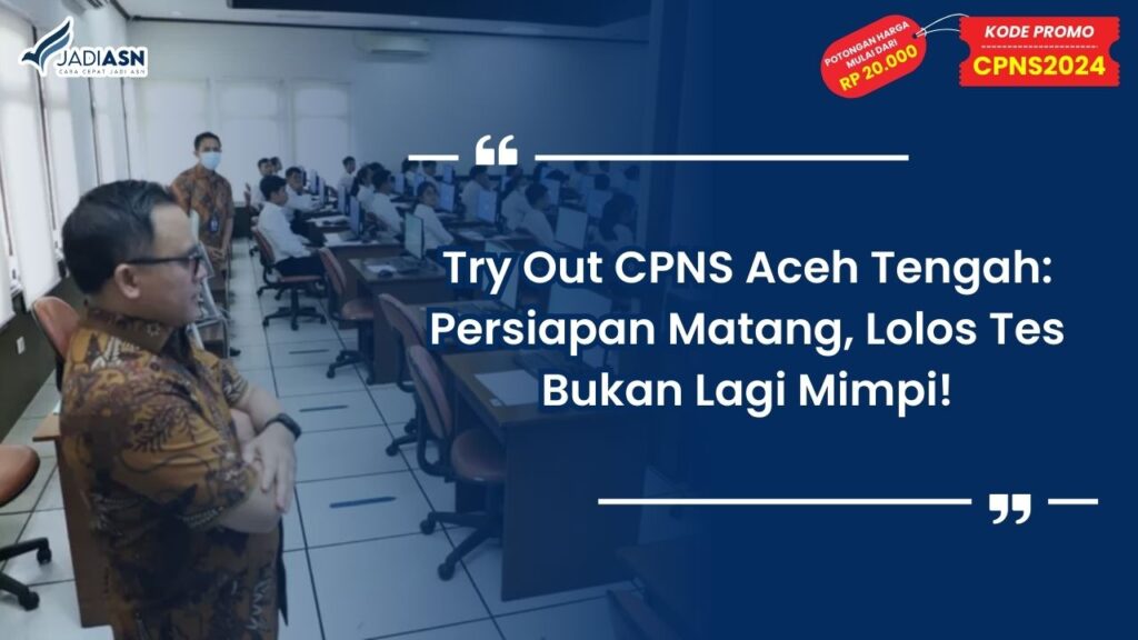 Try Out CPNS Aceh Tengah: Persiapan Matang, Lolos Tes Bukan Lagi Mimpi!