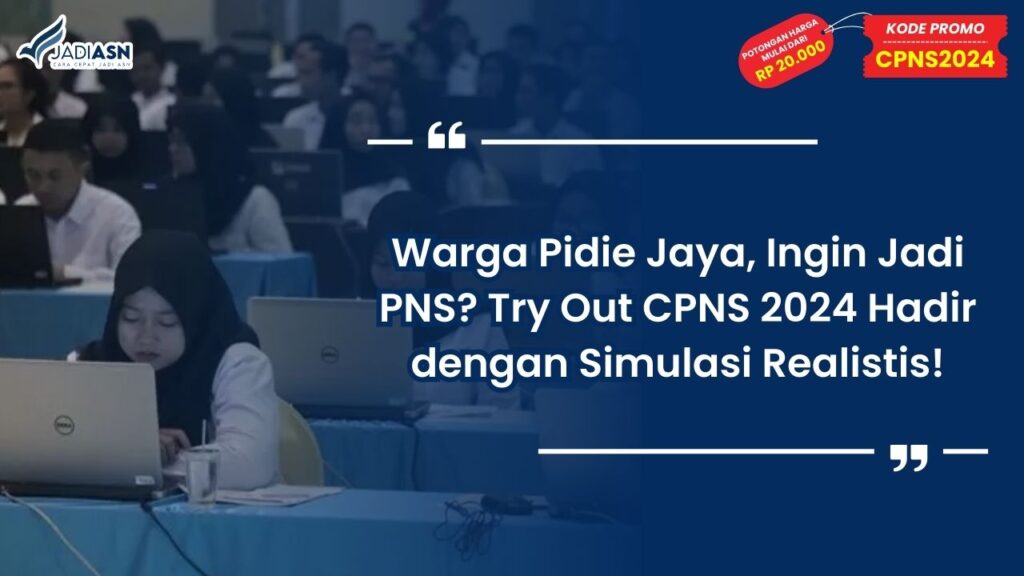 Warga Pidie Jaya, Ingin Jadi PNS? Try Out CPNS 2024 Hadir dengan Simulasi Realistis!