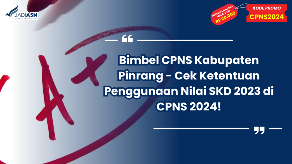 Bimbel CPNS Kabupaten Pinrang - Cek Ketentuan Penggunaan Nilai SKD 2023 di CPNS 2024!