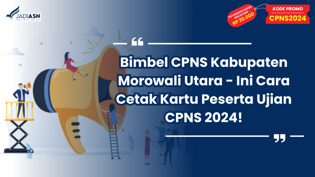 Bimbel CPNS Kabupaten Morowali Utara - Ini Cara Cetak Kartu Peserta Ujian CPNS 2024!