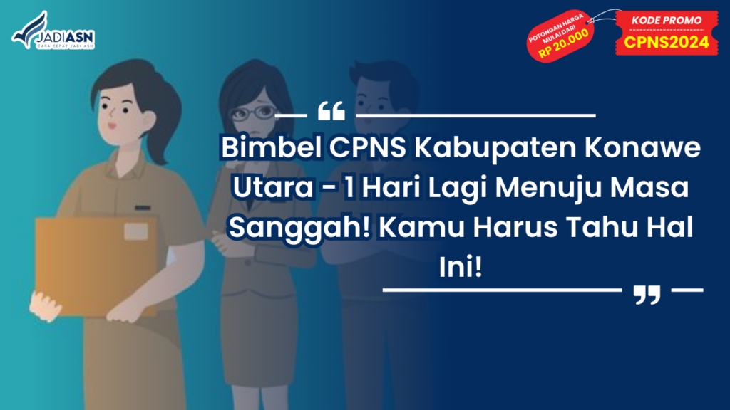 Bimbel CPNS Kabupaten Konawe Utara - 1 Hari Lagi Menuju Masa Sanggah! Kamu Harus Tahu Hal Ini!