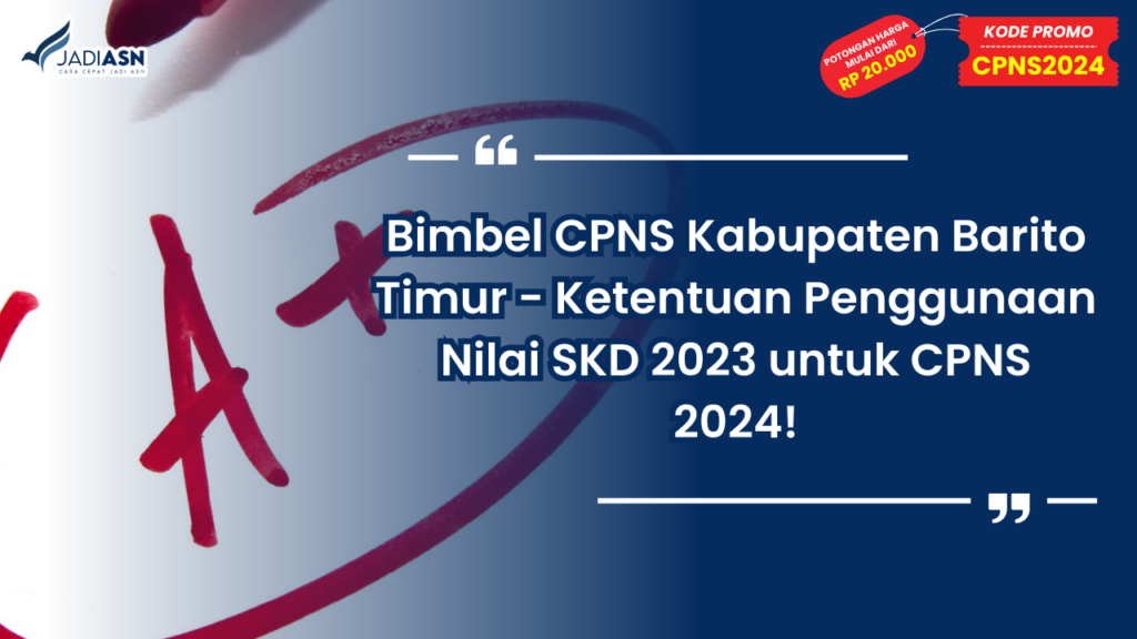 Bimbel CPNS Kabupaten Barito Timur - Ketentuan Penggunaan Nilai SKD 2023 untuk CPNS 2024!