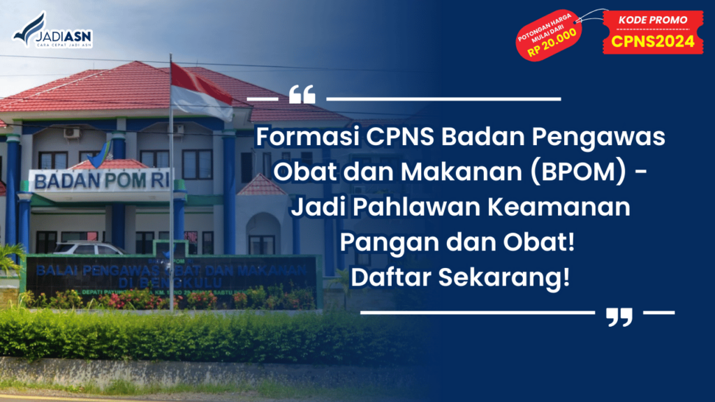 Formasi CPNS Badan Pengawas Obat dan Makanan (BPOM) - Jadi Pahlawan Keamanan Pangan dan Obat! Daftar Sekarang!