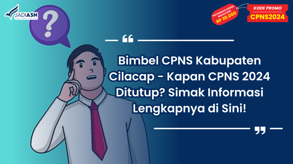 Bimbel CPNS Kabupaten Cilacap - Kapan CPNS 2024 Ditutup? Simak Informasi Lengkapnya di Sini!