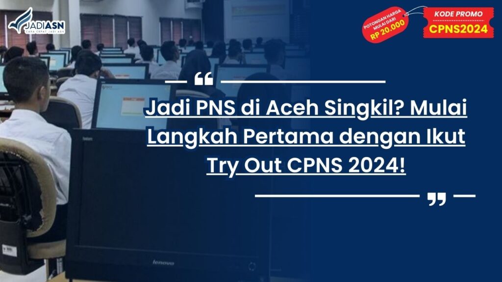 Jadi PNS di Aceh Singkil? Mulai Langkah Pertama dengan Ikut Try Out CPNS 2024!