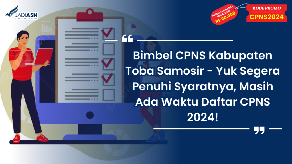 Bimbel CPNS Kabupaten Toba Samosir - Yuk Segera Penuhi Syaratnya, Masih Ada Waktu Daftar CPNS 2024!