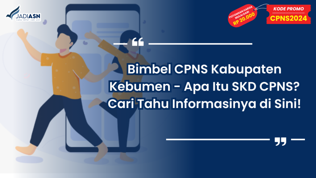 Bimbel CPNS Kabupaten Kebumen - Apa Itu SKD CPNS? Cari Tahu Informasinya di Sini!