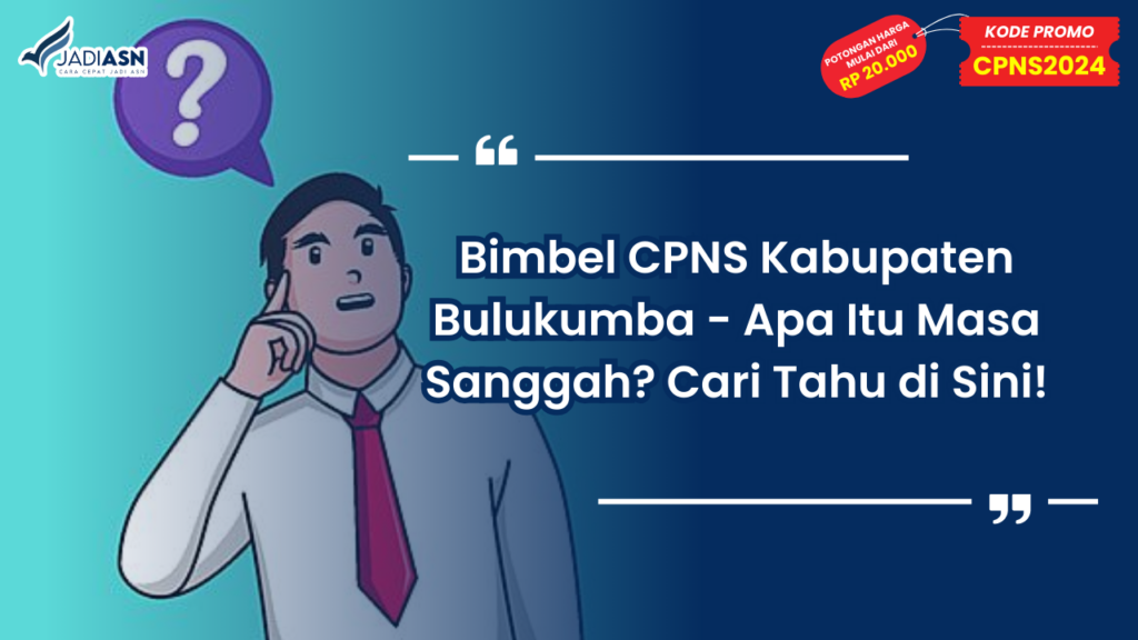 Bimbel CPNS Kabupaten Bulukumba - Apa Itu Masa Sanggah? Cari Tahu di Sini!