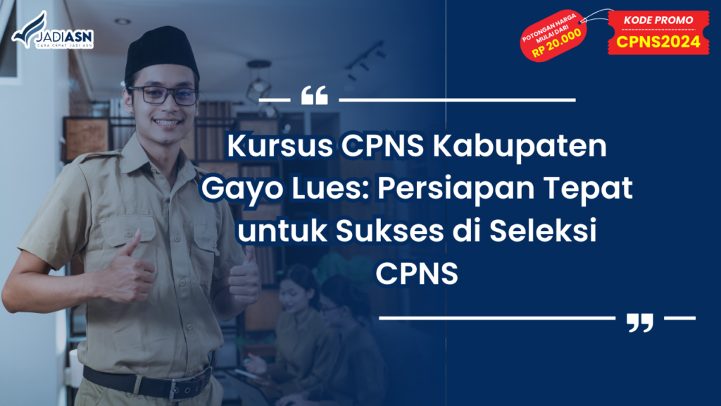 Kursus CPNS Kabupaten Gayo Lues: Persiapan Tepat untuk Sukses di Seleksi CPNS