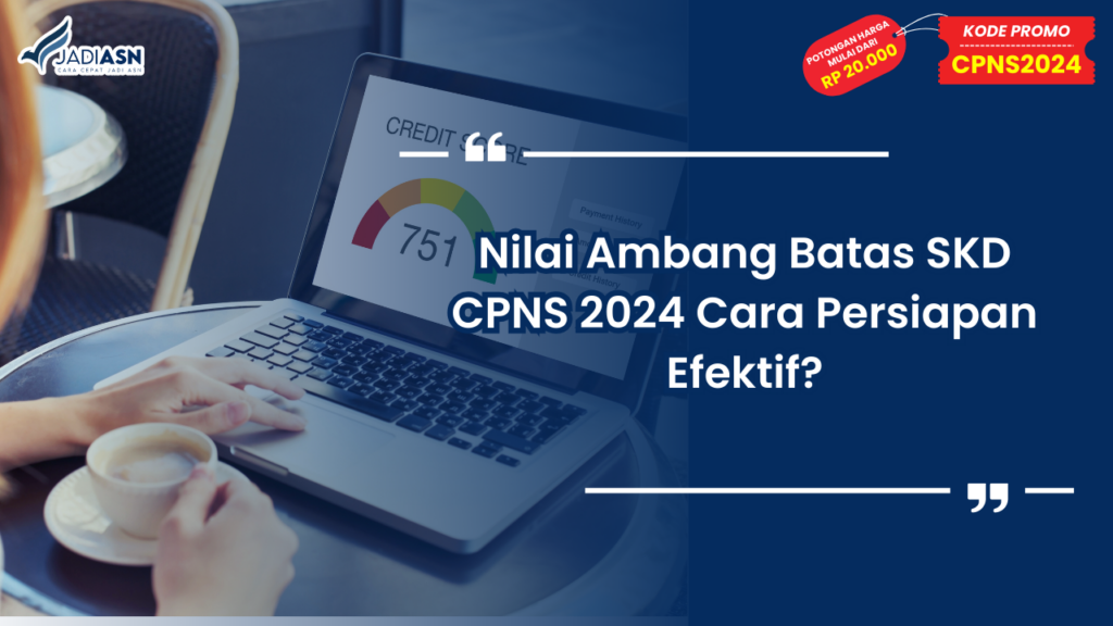 Nilai Ambang Batas SKD CPNS 2024 Cara Persiapan Efektif