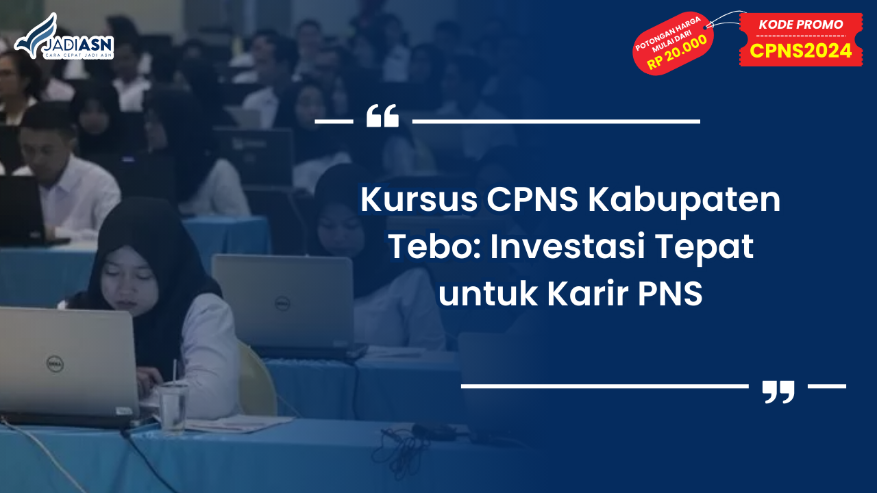 Kursus CPNS Kabupaten Tebo: Investasi Tepat untuk Karir PNS