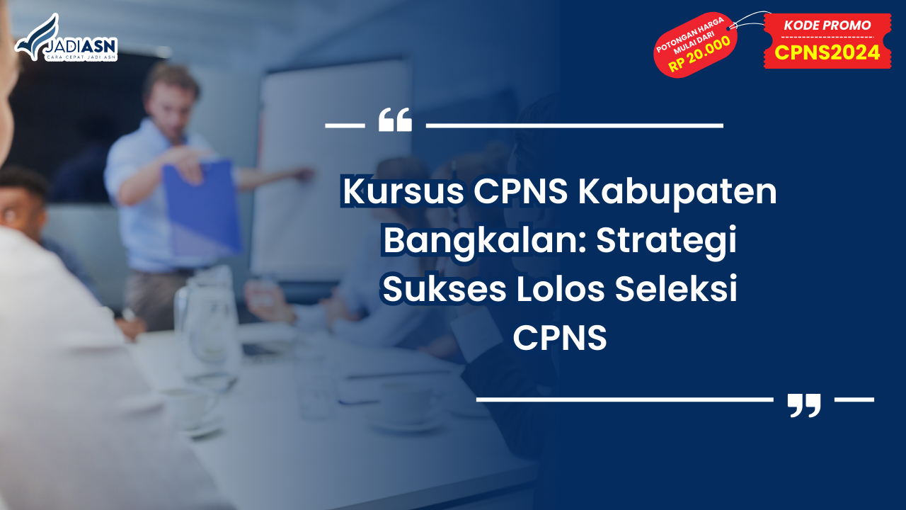 Kursus CPNS Kabupaten Bangkalan: Strategi Sukses Lolos Seleksi CPNS