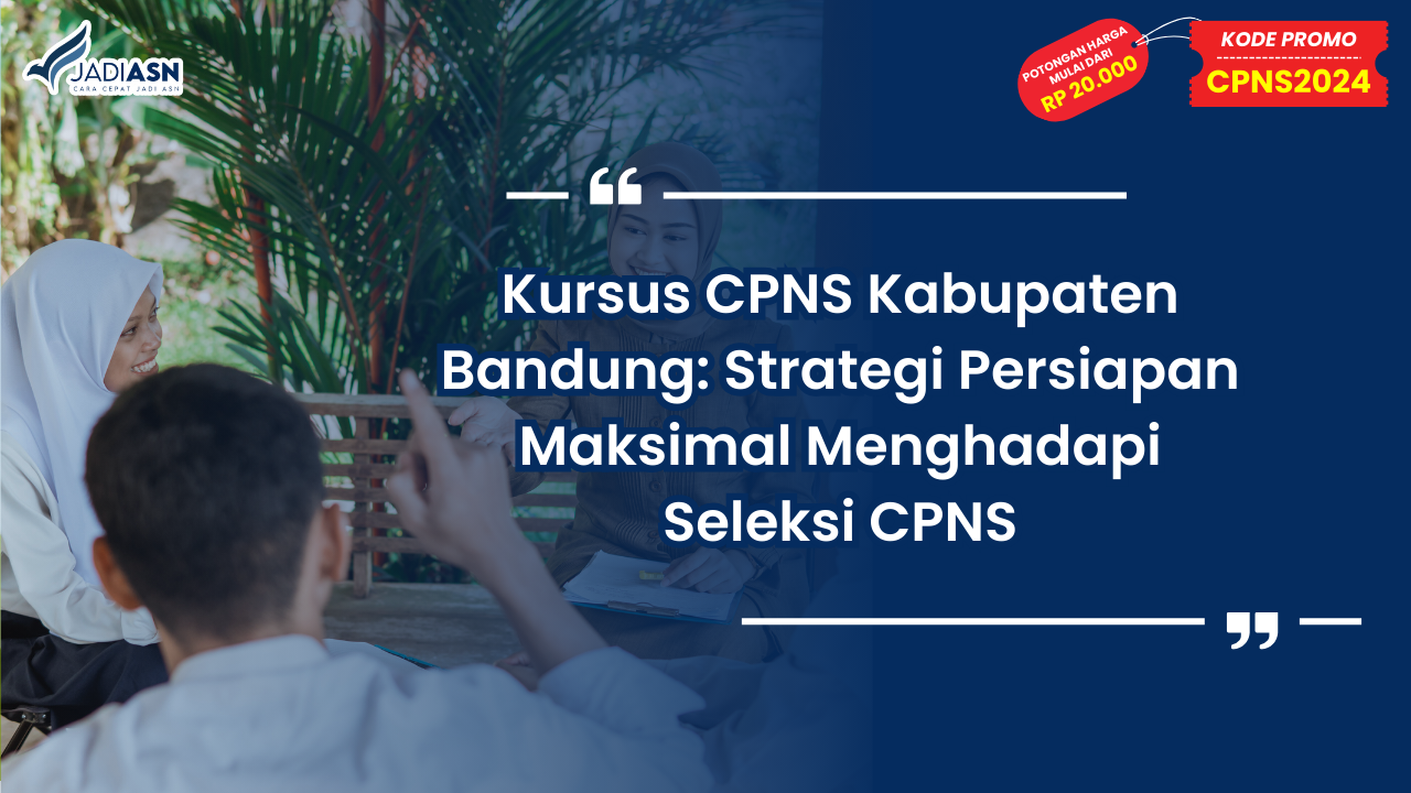 Kursus CPNS Kabupaten Bandung: Strategi Persiapan Maksimal Menghadapi Seleksi CPNS