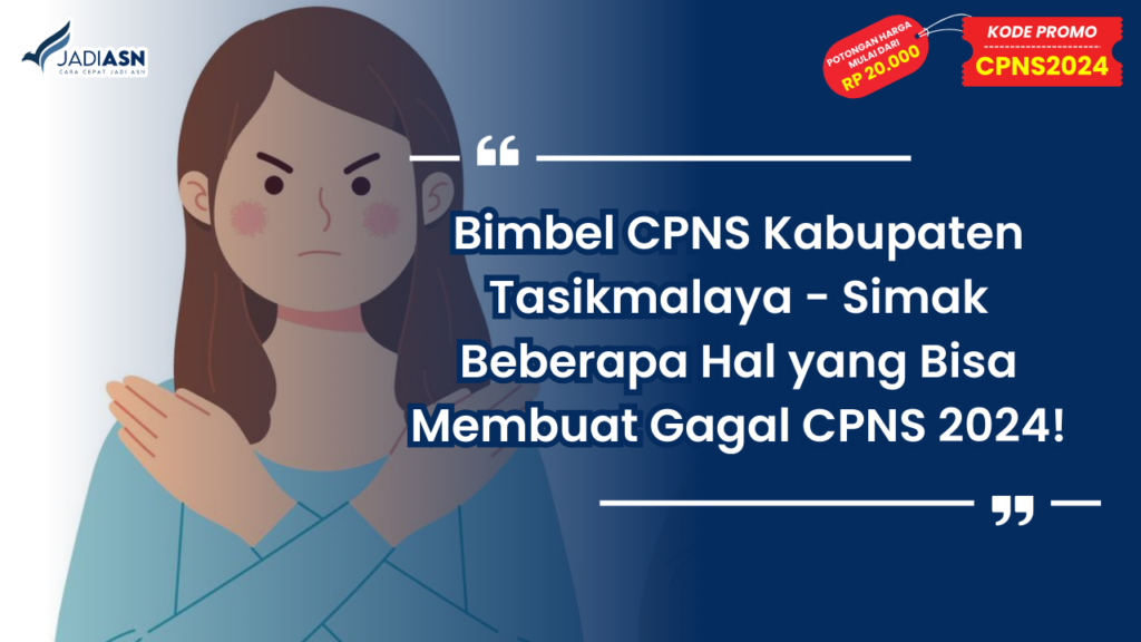 Bimbel CPNS Kabupaten Tasikmalaya - Simak Beberapa Hal yang Bisa Membuat Gagal CPNS 2024!