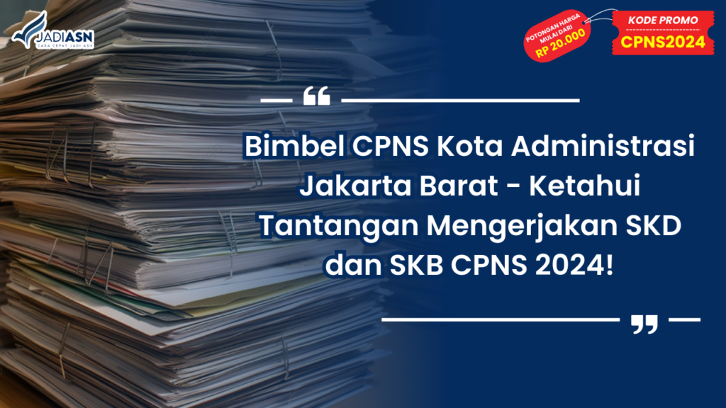 Bimbel CPNS Kota Administrasi Jakarta Barat - Ketahui Tantangan Mengerjakan SKD dan SKB CPNS 2024!