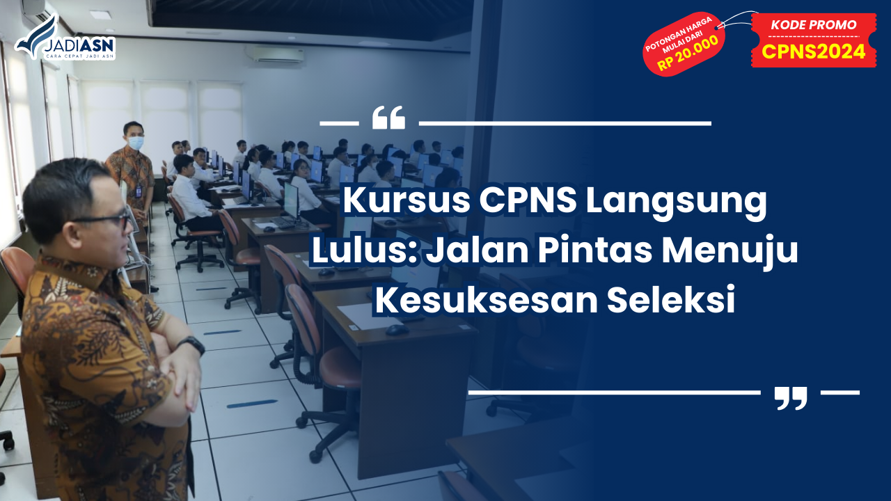 Kursus CPNS Langsung Lulus: Jalan Pintas Menuju Kesuksesan Seleksi