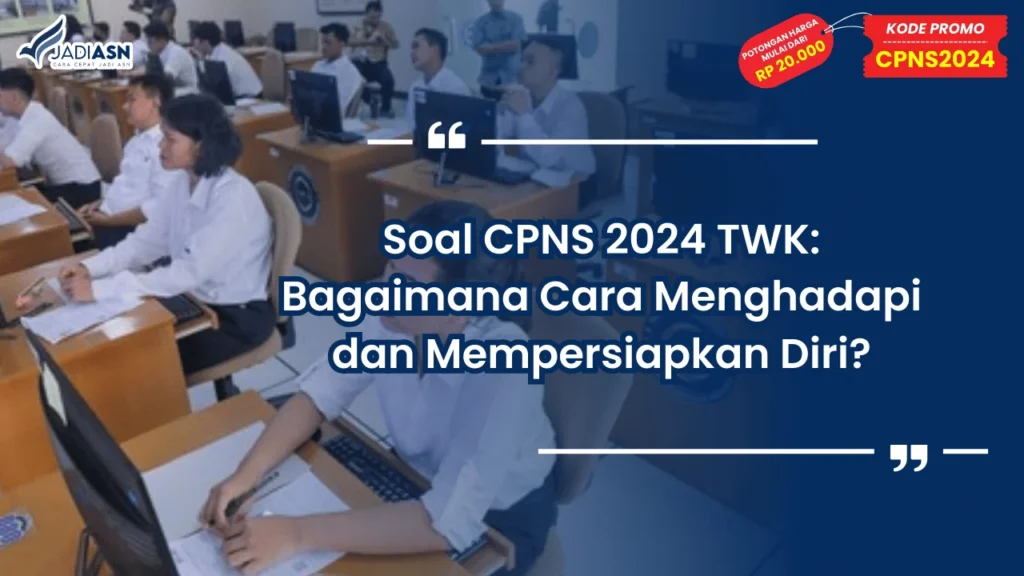 Soal CPNS 2024 TWK: Bagaimana Cara Menghadapi dan Mempersiapkan Diri?