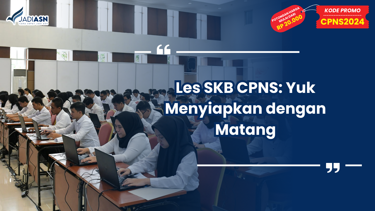 Les SKB CPNS: Yuk Menyiapkan dengan Matang