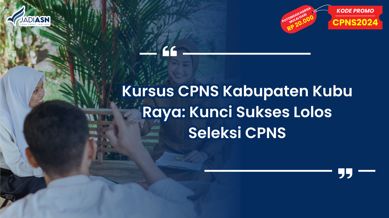 Kursus CPNS Kabupaten Kubu Raya: Kunci Sukses Lolos Seleksi CPNS