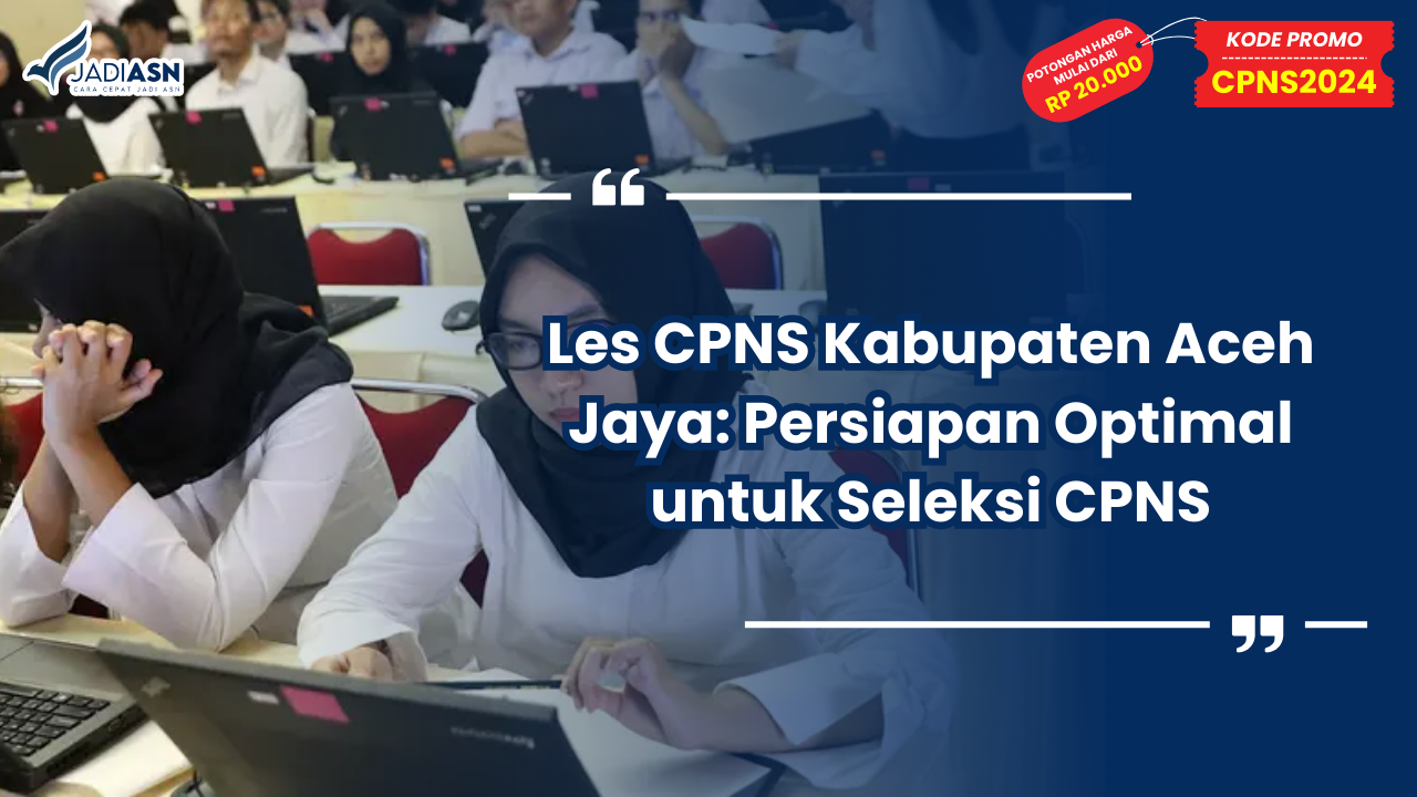 Les CPNS Kabupaten Aceh Jaya: Persiapan Optimal untuk Seleksi CPNS