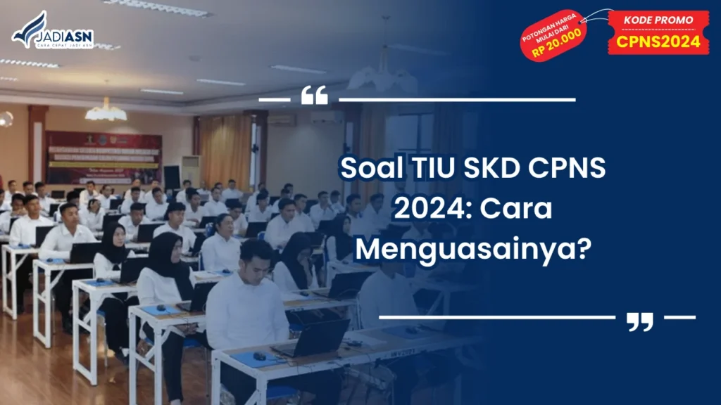 Soal TIU SKD CPNS 2024: Cara Menguasainya?