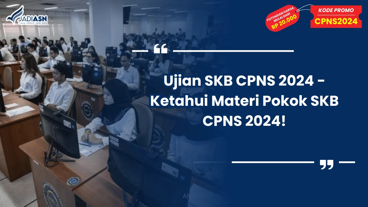 Ujian SKB CPNS 2024 - Ketahui Materi Pokok SKB CPNS 2024!