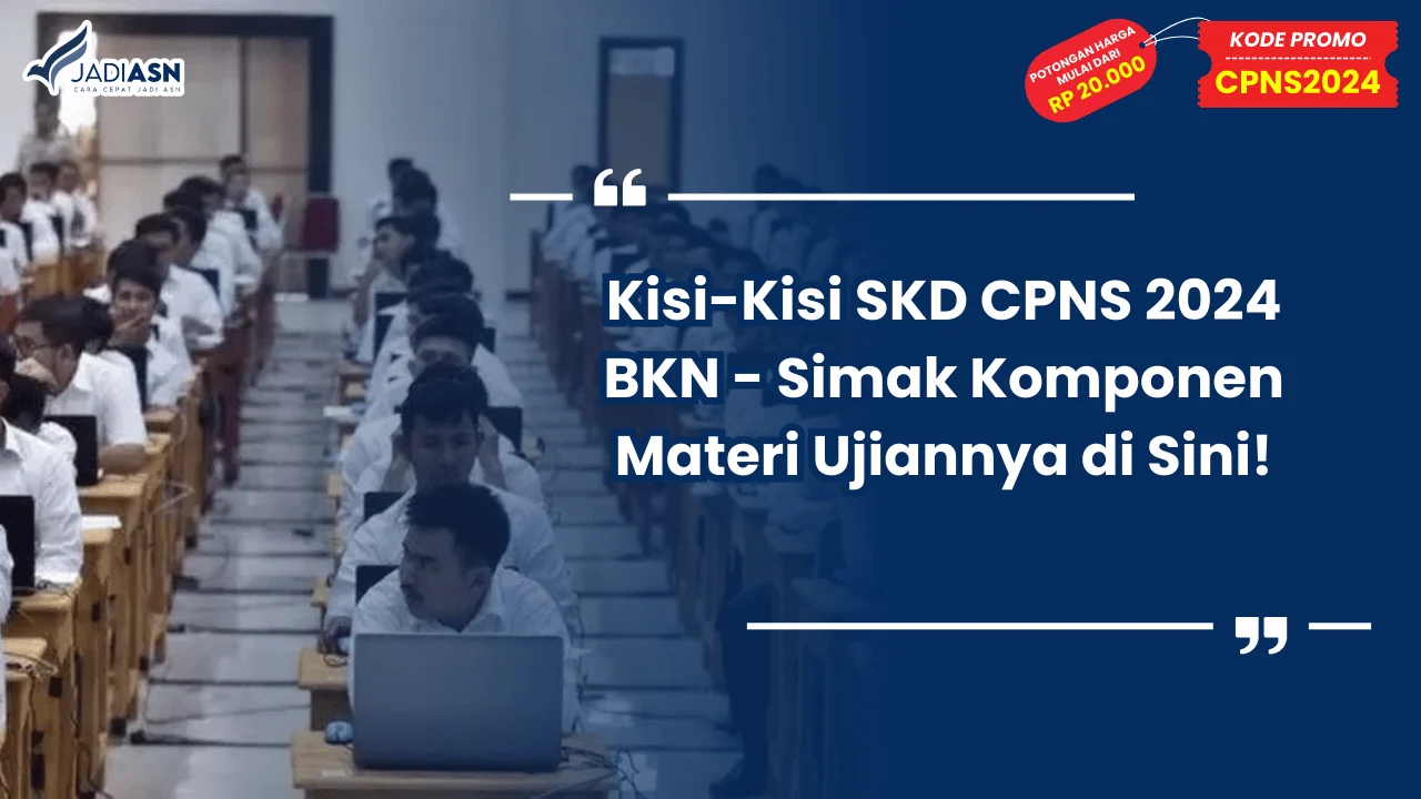 Kisi-Kisi SKD CPNS 2024 BKN - Simak Komponen Materi Ujiannya di Sini!
