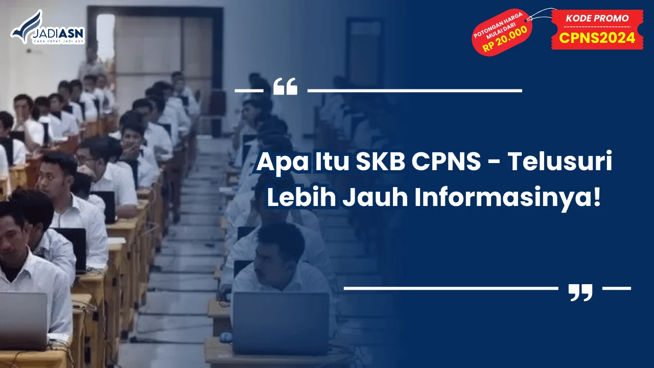 Apa Itu SKB CPNS - Telusuri Lebih Jauh Informasinya!