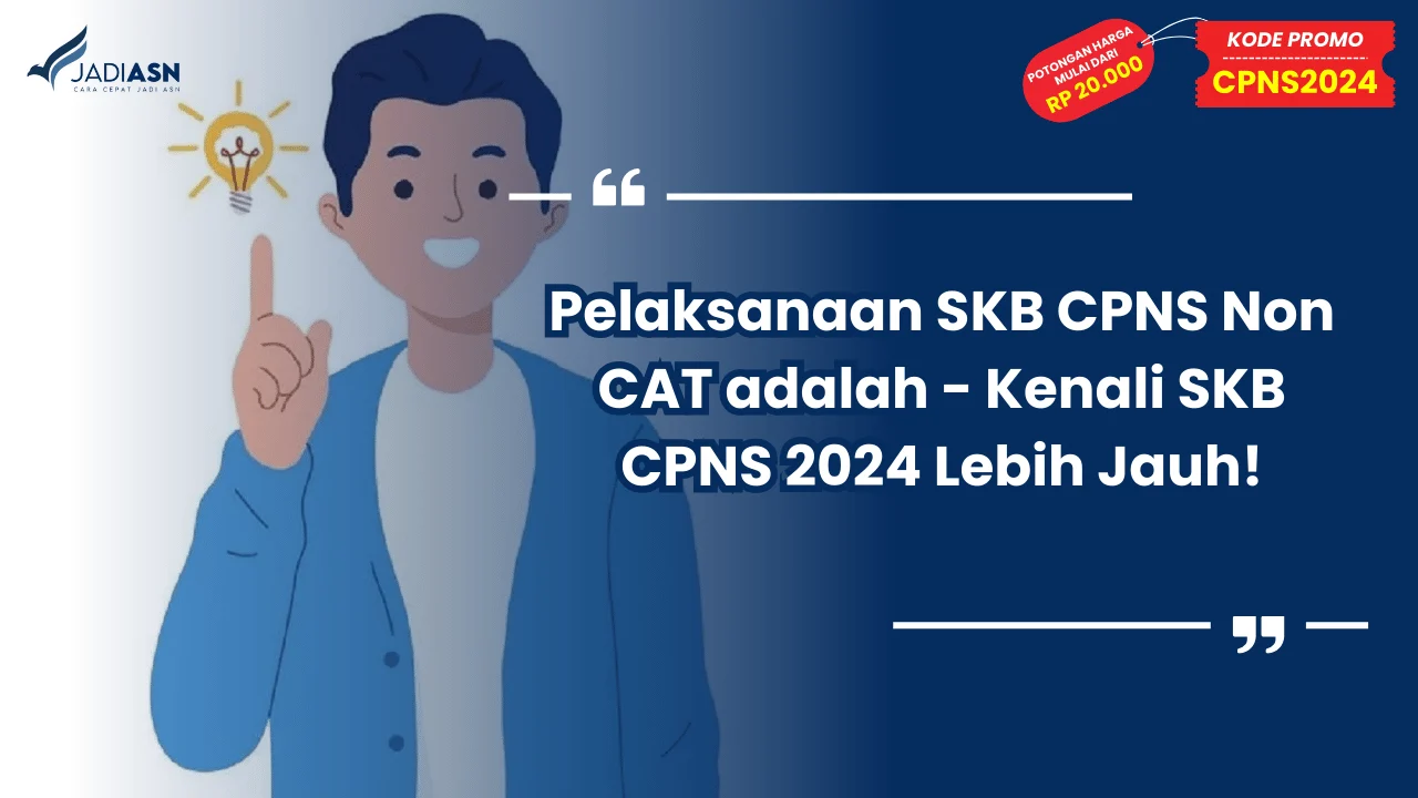 Pelaksanaan SKB CPNS Non CAT adalah - Kenali SKB CPNS 2024 Lebih Jauh!